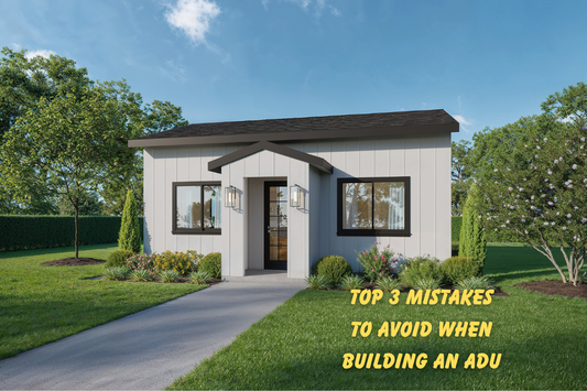 Top 3 Mistakes to Avoid When Building an ADU